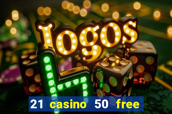 21 casino 50 free spins no deposit