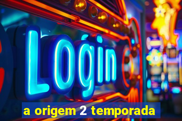 a origem 2 temporada