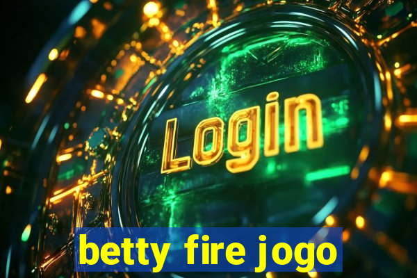 betty fire jogo