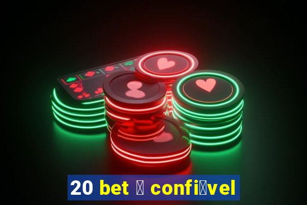 20 bet 茅 confi谩vel