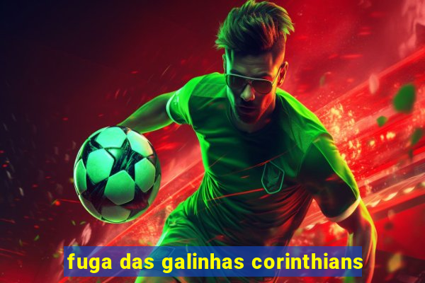 fuga das galinhas corinthians