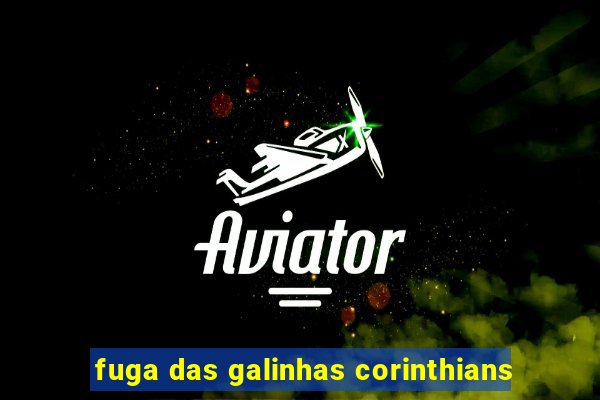 fuga das galinhas corinthians