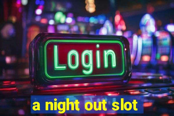 a night out slot