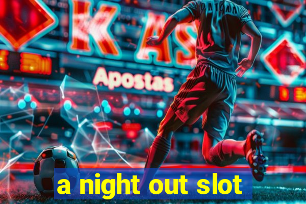 a night out slot