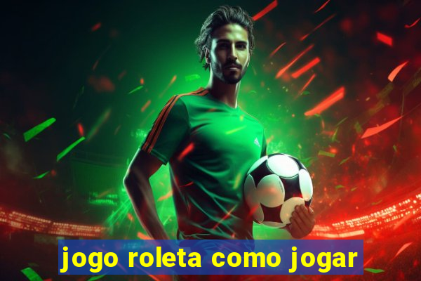 jogo roleta como jogar