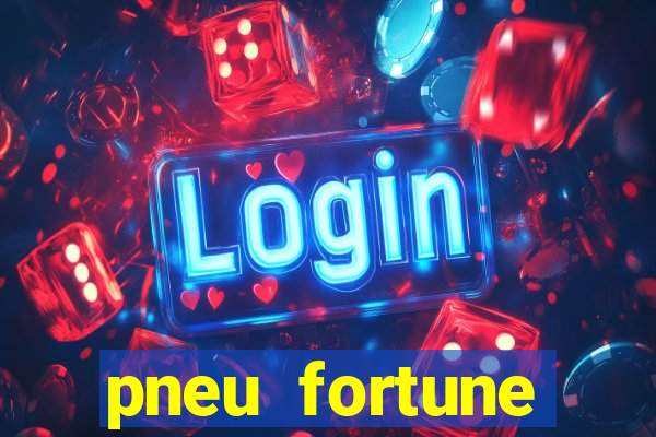 pneu fortune reclame aqui