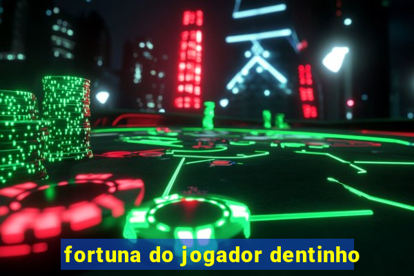 fortuna do jogador dentinho