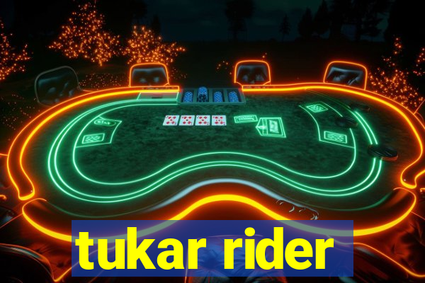 tukar rider