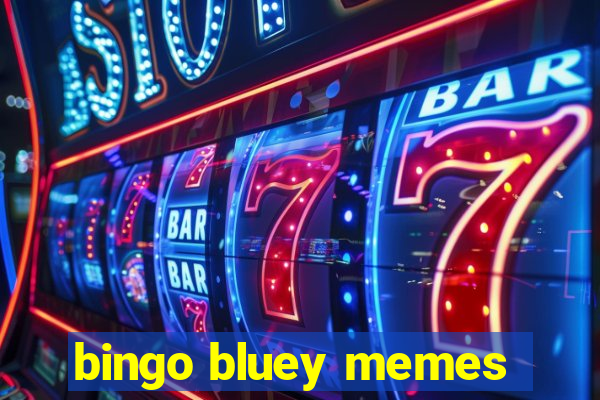 bingo bluey memes