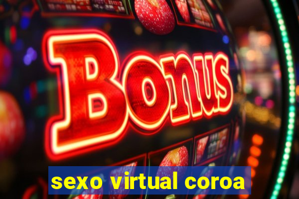 sexo virtual coroa