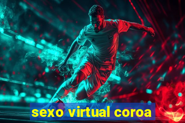 sexo virtual coroa