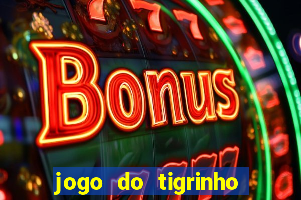 jogo do tigrinho de aposta