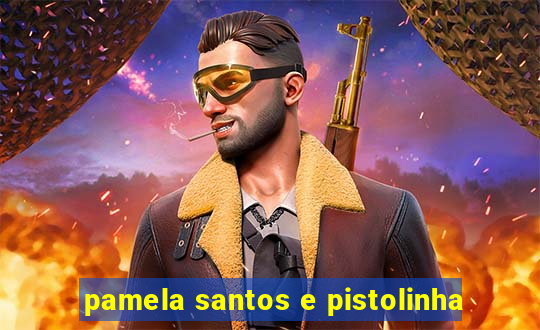 pamela santos e pistolinha