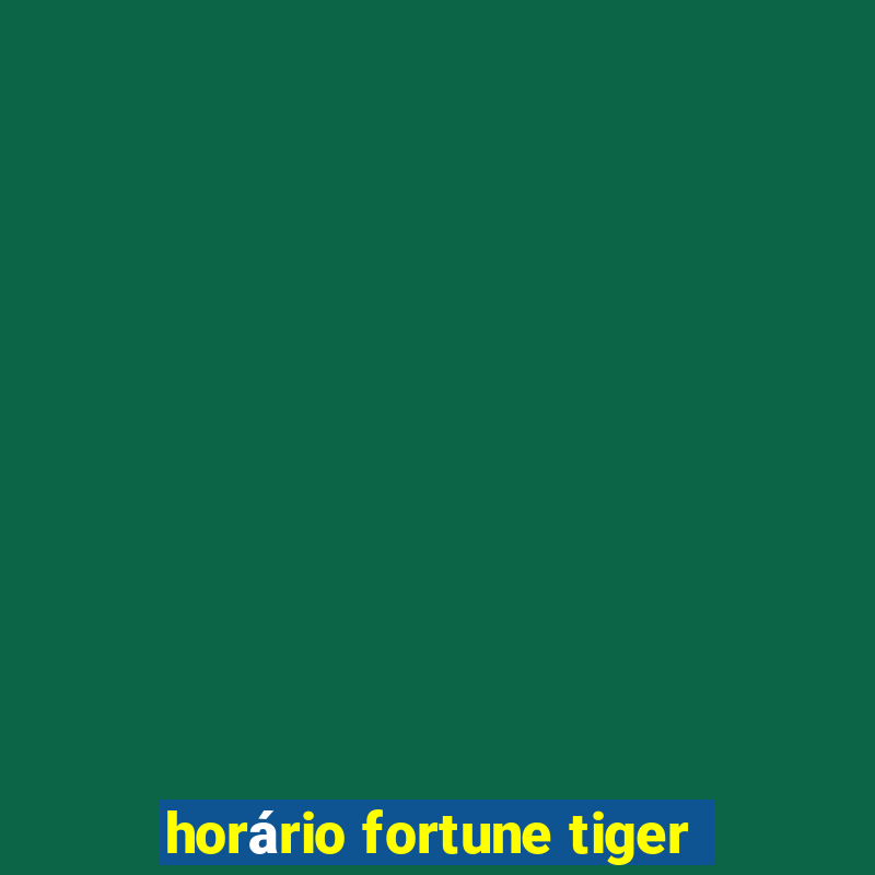 horário fortune tiger