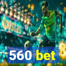 560 bet