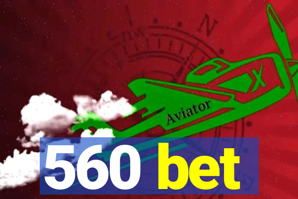 560 bet