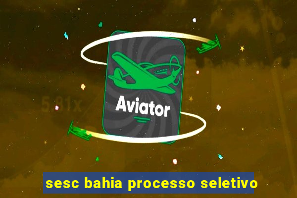 sesc bahia processo seletivo