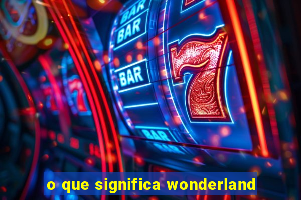 o que significa wonderland