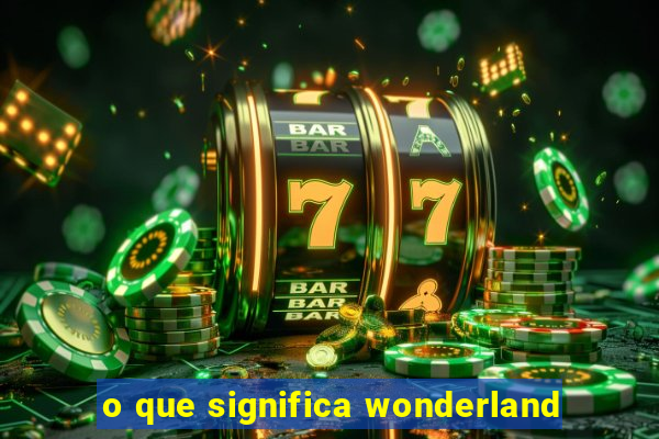 o que significa wonderland