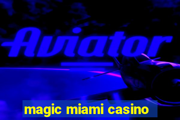 magic miami casino