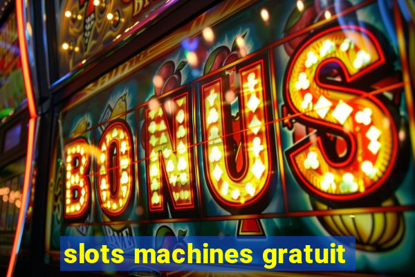 slots machines gratuit