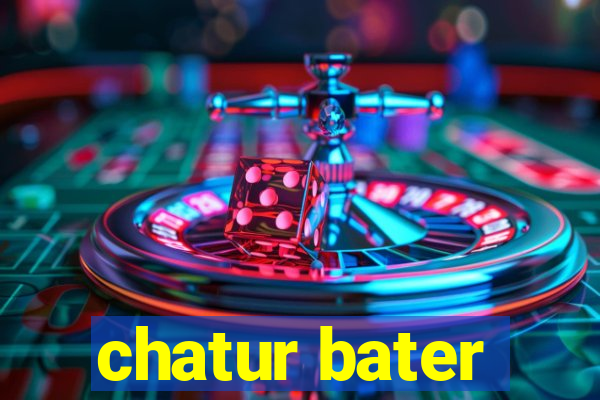 chatur bater