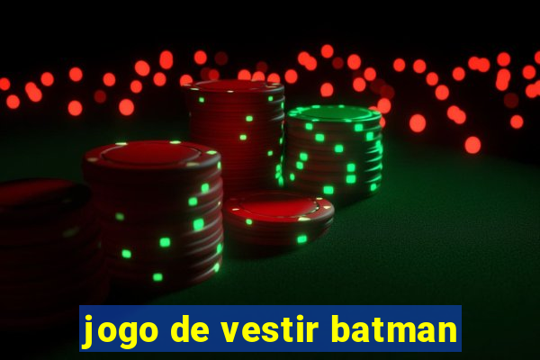 jogo de vestir batman