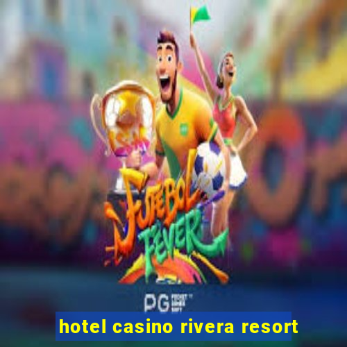 hotel casino rivera resort