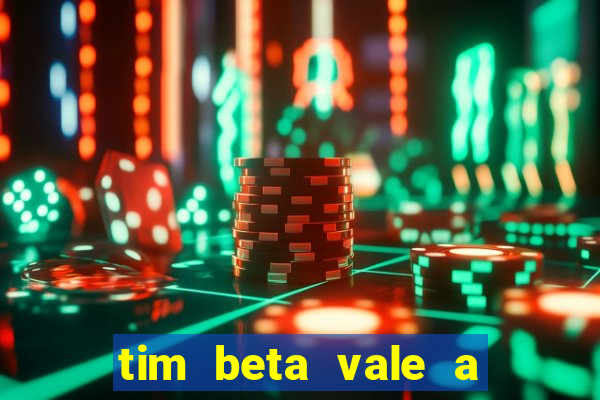 tim beta vale a pena 2024