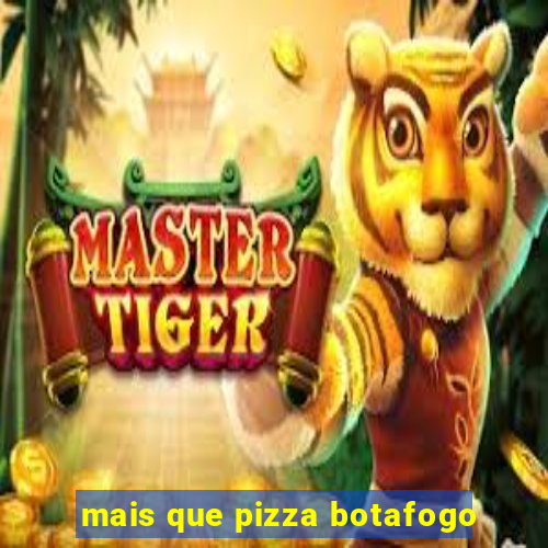 mais que pizza botafogo