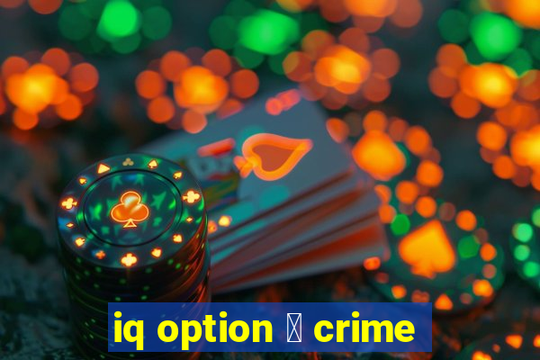 iq option 茅 crime