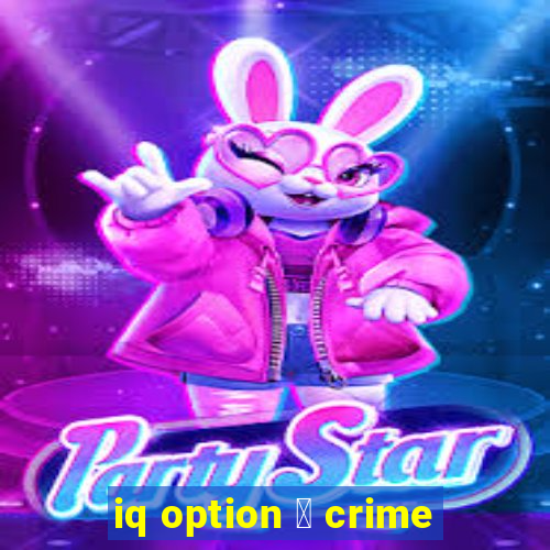 iq option 茅 crime