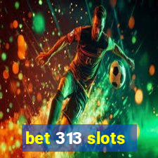 bet 313 slots