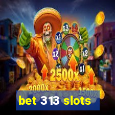 bet 313 slots