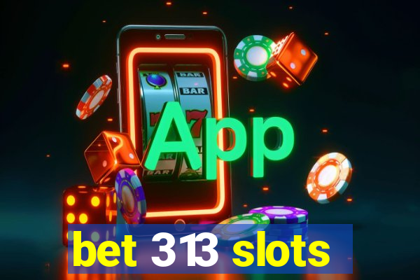 bet 313 slots