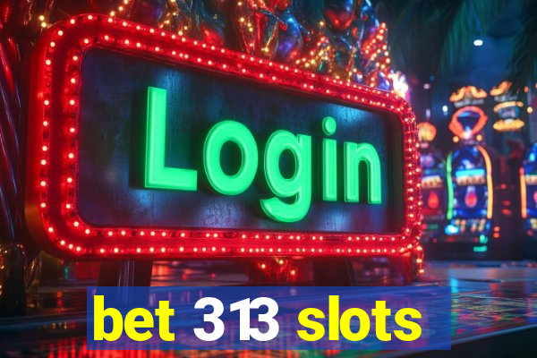 bet 313 slots