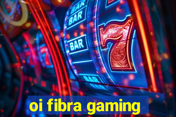 oi fibra gaming