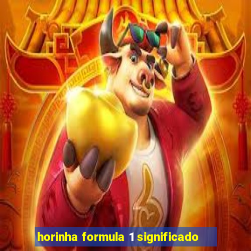 horinha formula 1 significado