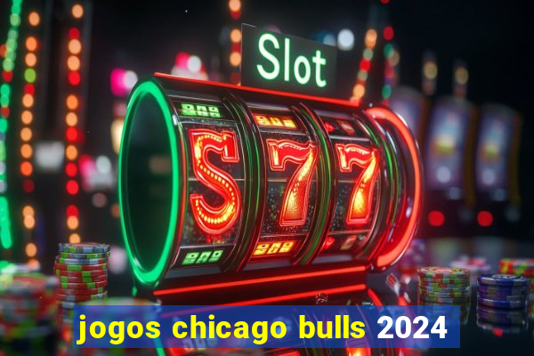 jogos chicago bulls 2024