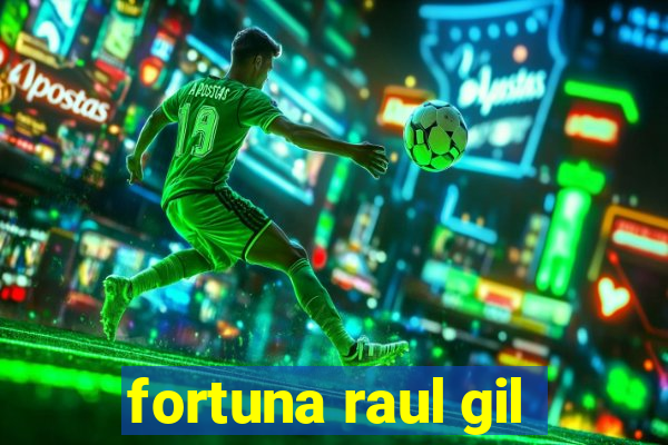 fortuna raul gil