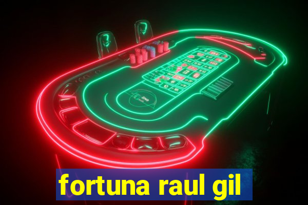 fortuna raul gil