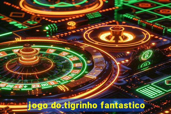 jogo do.tigrinho fantastico