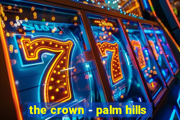 the crown - palm hills