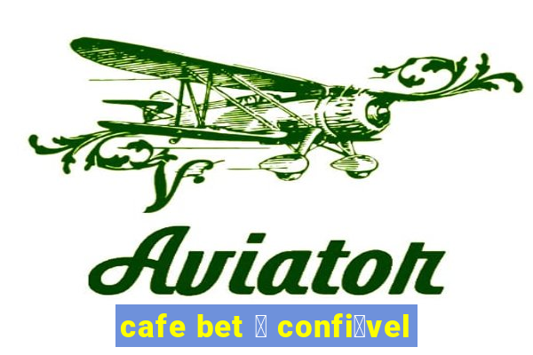 cafe bet 茅 confi谩vel