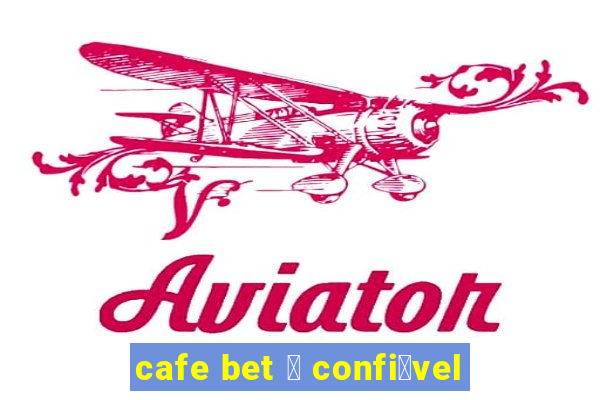 cafe bet 茅 confi谩vel