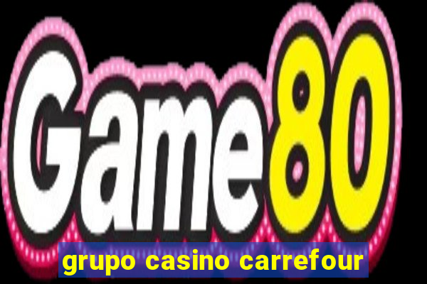 grupo casino carrefour