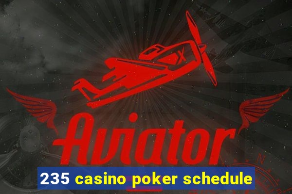 235 casino poker schedule