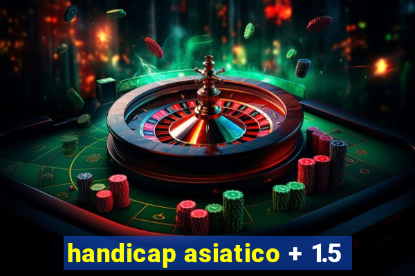 handicap asiatico + 1.5