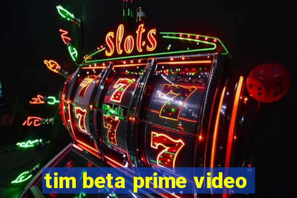 tim beta prime video