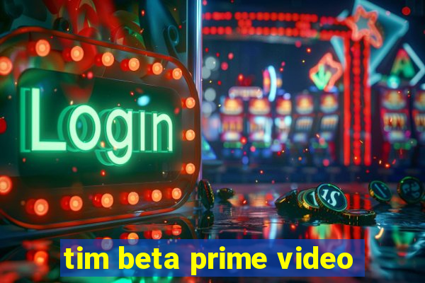 tim beta prime video